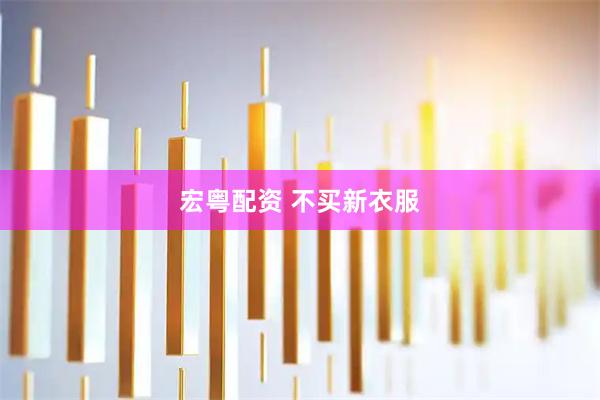 宏粤配资 不买新衣服